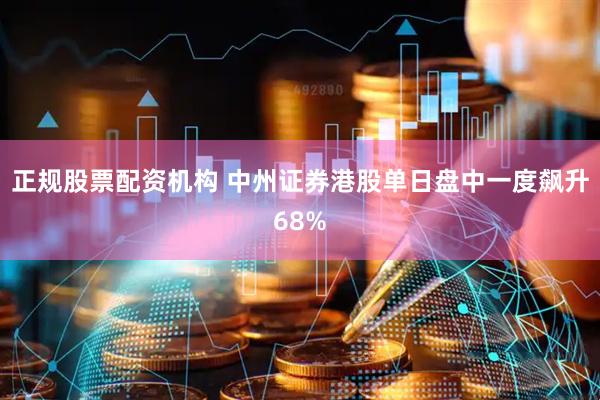 正规股票配资机构 中州证券港股单日盘中一度飙升68%